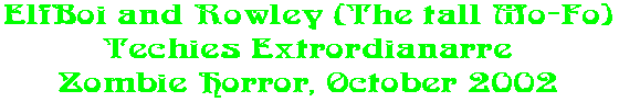 ElfBoi and Rowley (The tall Mo-Fo) Techies Extrordianarre Zombie Horror, October 2002