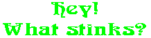 Hey! What stinks?